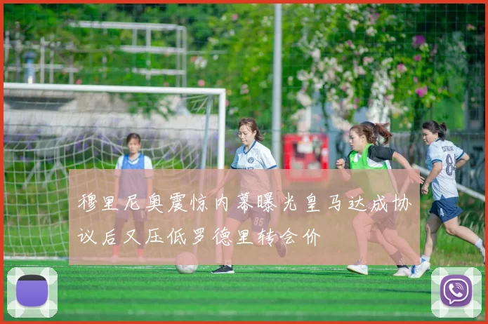 穆里尼奥震惊内幕曝光皇马达成协议后又压低罗德里转会价